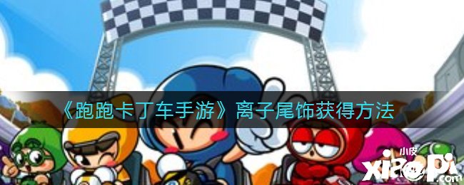 《跑跑卡丁车手游》离子尾饰得到要领