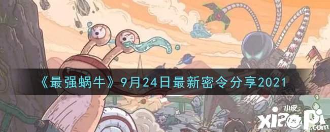 《最强蜗牛》9月24日最新密令分享2021