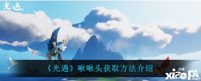 光遇啾啾头怎么得到？啾啾头获取要领先容
