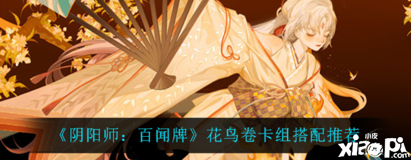 阴阳师百闻牌花鸟卷卡组怎么搭配？花鸟卷卡组搭配推荐