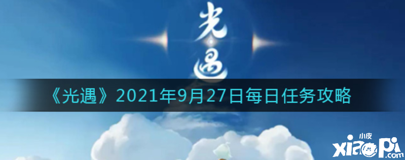 光遇9月27日逐日任务怎么做？2021年9月27日逐日任务攻略