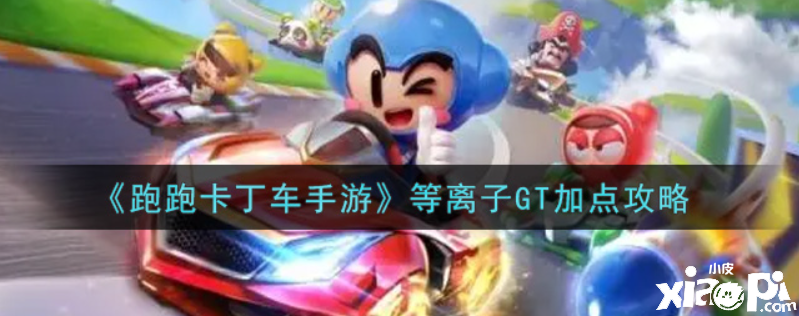 跑跑卡丁车等离子GT怎么加点？等离子GT加点攻略