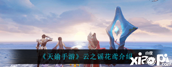 天谕手游云之谣花鸢怎么样？云之谣花鸢先容
