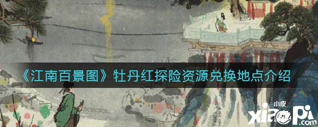 《江南百景图》牡丹红探险资源兑换所在先容