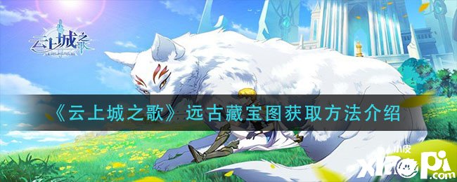 《云上城之歌》远古藏宝图获取要领先容