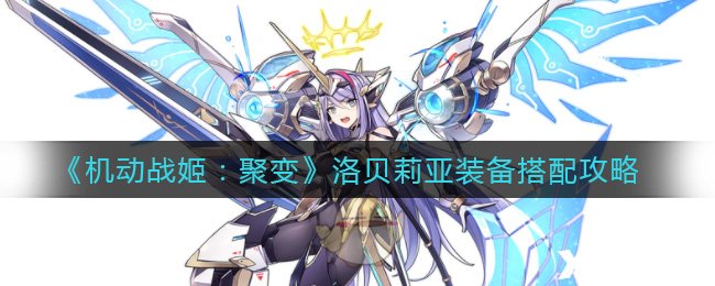 《灵活战姬：聚变》洛贝莉亚装备搭配攻略
