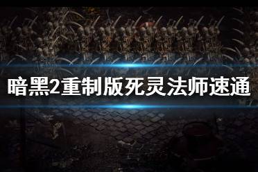 《暗黑破坏神2重制版》死灵法师加点分析 死灵法师速通玩法介绍