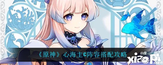 《原神》心海主C阵容搭配攻略