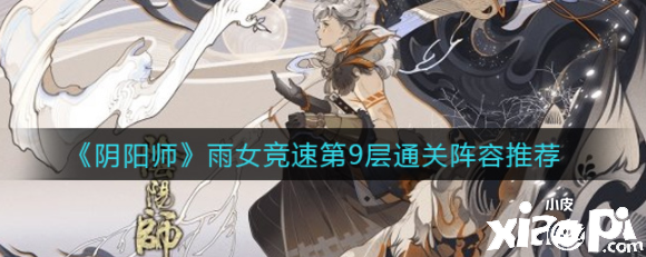 《阴阳师》雨女竞速第9层通关阵容推荐