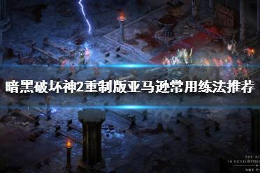 《暗黑破坏神2重制版》亚马逊怎么玩?亚马逊常用练法推荐