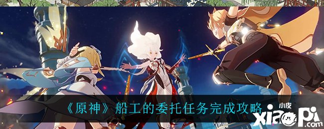 《原神》船工的委托任务如何完成？