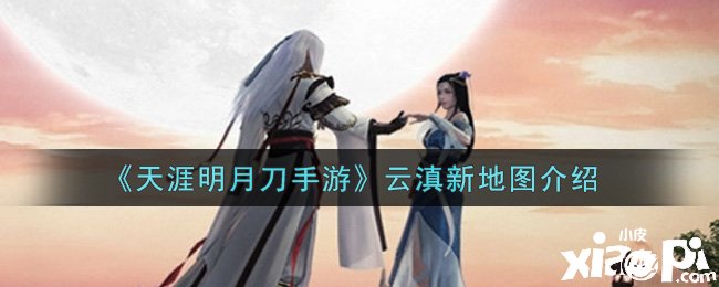 《天涯明月刀手游》云滇新舆图先容