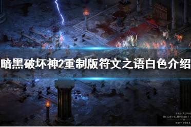 《暗黑破坏神2重制版》死灵法师有什么好用的符文之语?符文之语白色介绍