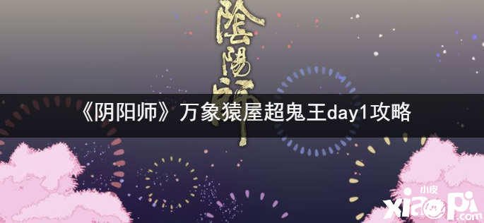 《阴阳师》万象猿屋超鬼王day1攻略