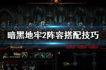 《暗黑地牢2》阵容搭配技巧心得 职业阵容怎么搭配?