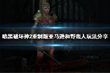 暗黑破坏神2重制版 图文攻略 职业介绍 演示视频 原版对比 a测角色 野蛮人 亚马逊 安达莉尔 法师职业 存档继承 开