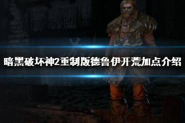 《暗黑破坏神2重制版》德鲁伊怎么玩?德鲁伊开荒加点介绍