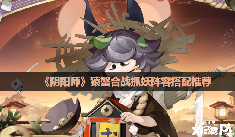 《阴阳师》猿蟹合战抓妖阵容搭配推荐