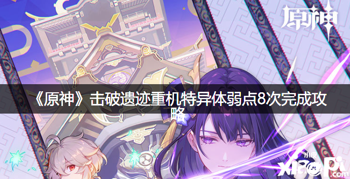《原神》击破遗迹重机特异体弱点8次完成攻略