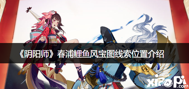 《阴阳师》春浦鲤鱼风宝图线索位置先容