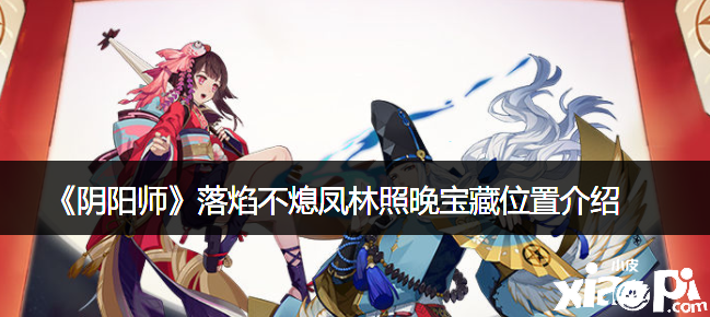 《阴阳师》落焰不熄凤林照晚宝藏位置先容