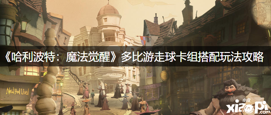 《哈利波特：邪术觉醒》多比游走球卡组搭配玩法攻略