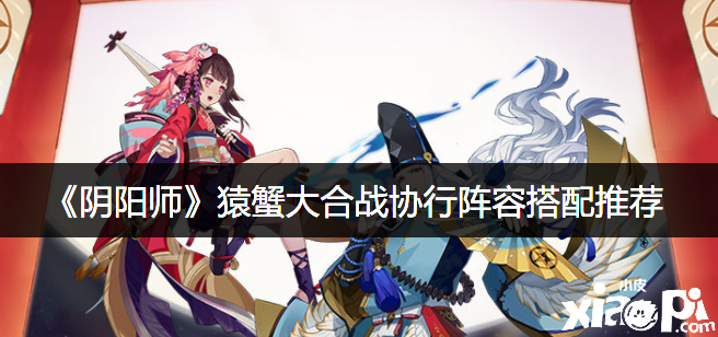 《阴阳师》猿蟹大合战协行阵容搭配推荐