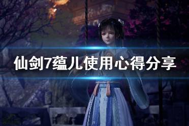《仙剑奇侠传7》蕴儿在哪里出现?蕴儿使用心得分享