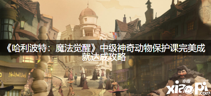 《哈利波特：邪术觉醒》中级神奇动物掩护课完美成绩告竣攻略