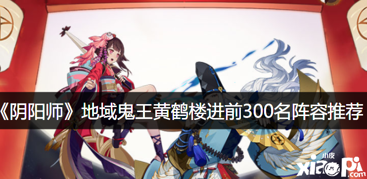 《阴阳师》地区鬼王黄鹤楼进前300名阵容推荐
