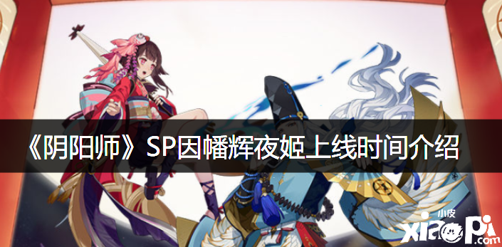 《阴阳师》SP因幡辉夜姬上线时间先容