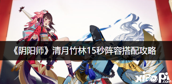 《阴阳师》清月竹林15秒阵容搭配攻略