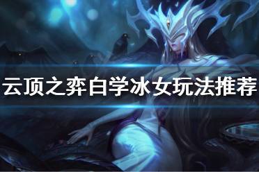 《云顶之弈》白学冰女怎么玩?白学冰女玩法推荐