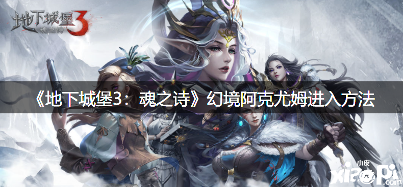 《地下城堡3：魂之诗》幻梦阿克尤姆进入要领