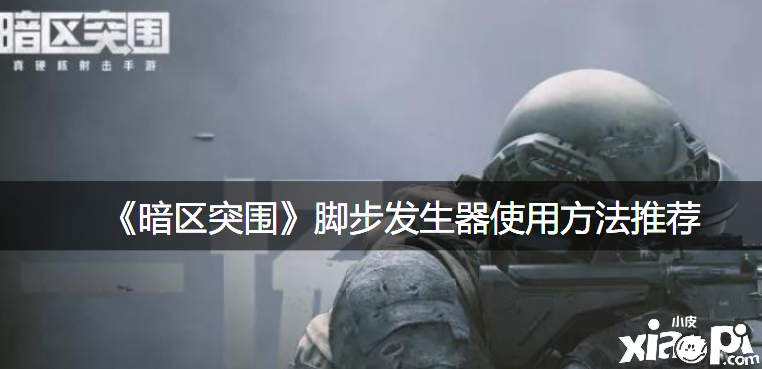 《暗区突围》脚步产生器利用要领推荐
