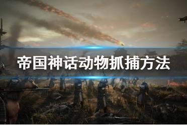 以上就是帝国神话动物抓捕方法