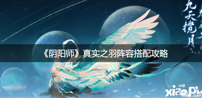 《阴阳师》真实之羽阵容搭配攻略