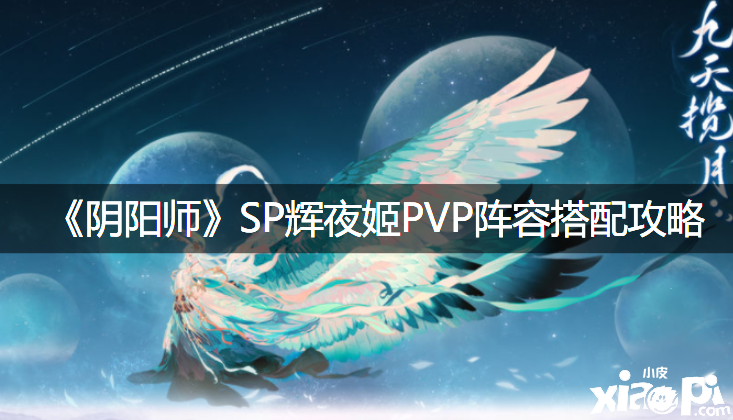 《阴阳师》SP辉夜姬PVP阵容搭配攻略