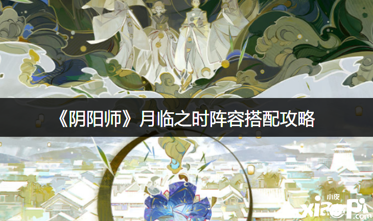 《阴阳师》月临之时阵容搭配攻略
