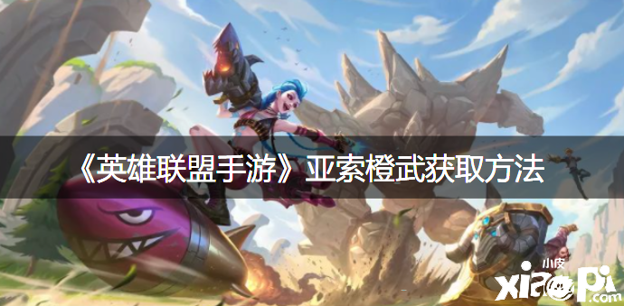 《英雄同盟手游》亚索橙武获取要领