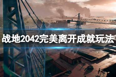 《战地2042》完美离开成就怎么玩?完美离开成就玩法分享