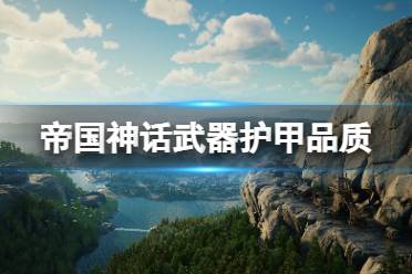 《帝国神话》武器护甲有哪些?武器护甲品质介绍