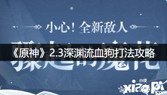《原神》2.3深渊流血狗打法攻略