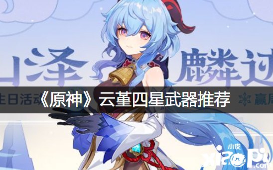 《原神》云堇四星兵器推荐