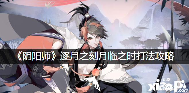 《阴阳师》逐月之刻月临之时打法攻略