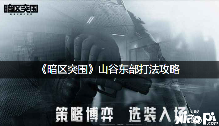 《暗区突围》山谷东部打法攻略