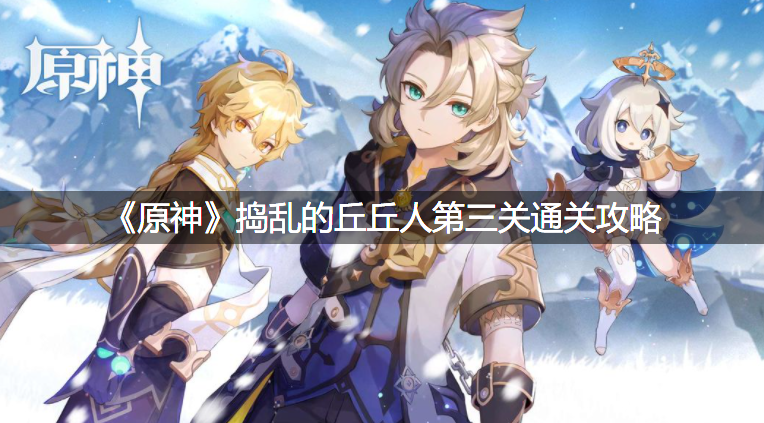 《原神》捣乱的丘丘人第三关通关攻略
