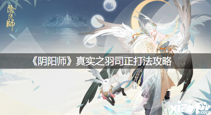 《阴阳师》真实之羽司正打法攻略