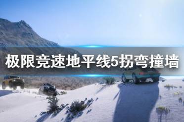 《极限竞速地平线5》拐弯撞墙怎么办?拐弯撞墙解决办法