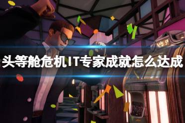 这里给大家带来了头等舱危机IT专家成就解锁要点